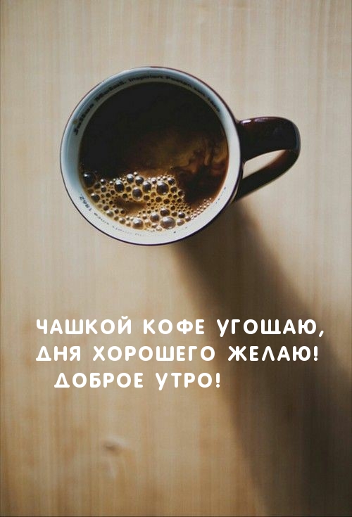 Чашкой кофе угощая, дня хорошего желаю!