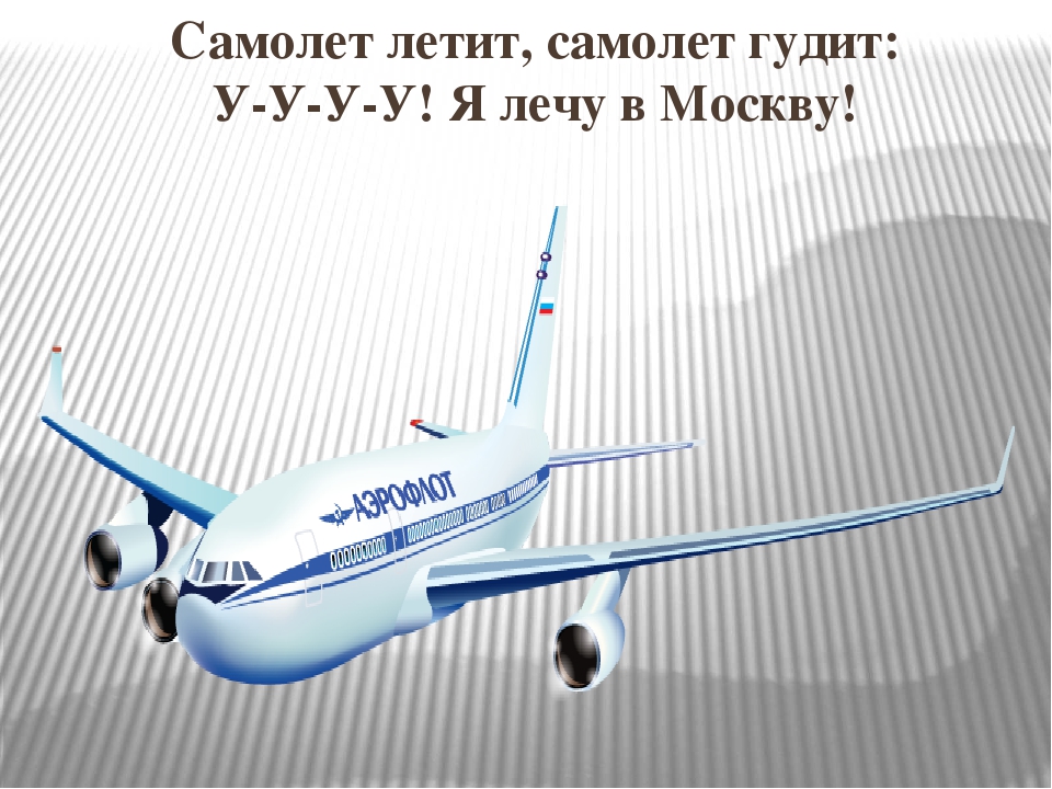 Самолет летит, самолет гудит: У-У-У-У! Я лечу в Москву!