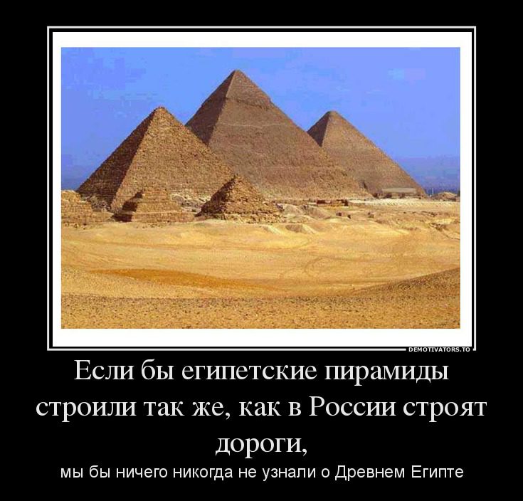 Если бы египетские пирамиды строили так же, как в России строят дороги....